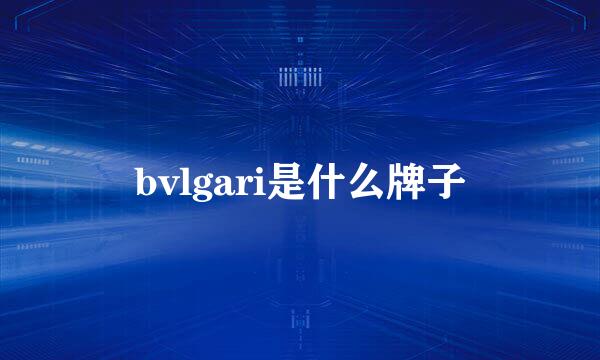 bvlgari是什么牌子