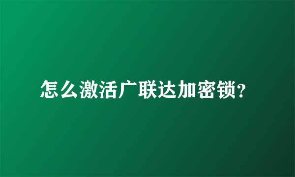 怎么激活广联达加密锁？