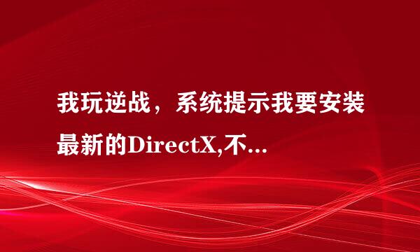 我玩逆战，系统提示我要安装最新的DirectX,不然没声音，下载了以后安装却安装不了怎么回事