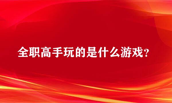 全职高手玩的是什么游戏？