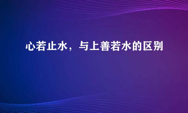 心若止水，与上善若水的区别