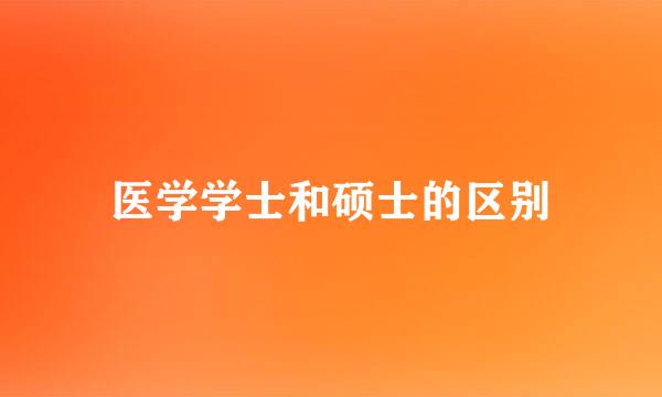 医学学士和硕士的区别