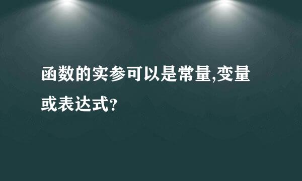 函数的实参可以是常量,变量或表达式？