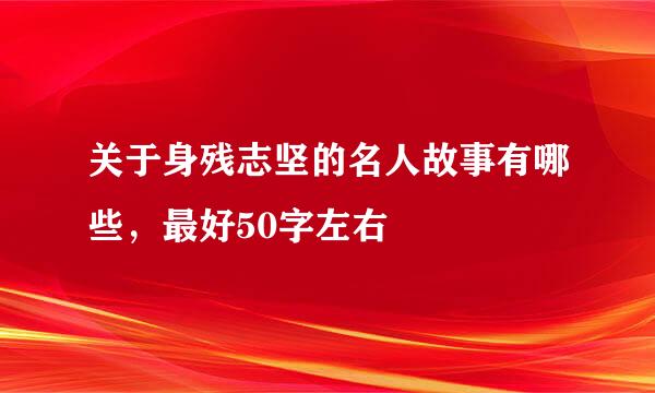 关于身残志坚的名人故事有哪些，最好50字左右