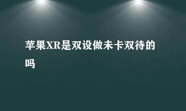 苹果XR是双设做未卡双待的吗