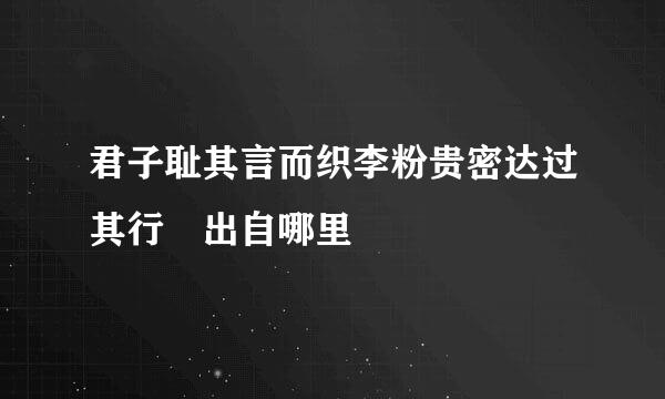 君子耻其言而织李粉贵密达过其行 出自哪里