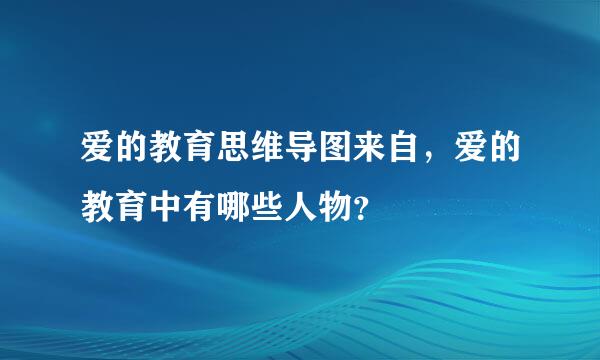 爱的教育思维导图来自，爱的教育中有哪些人物？