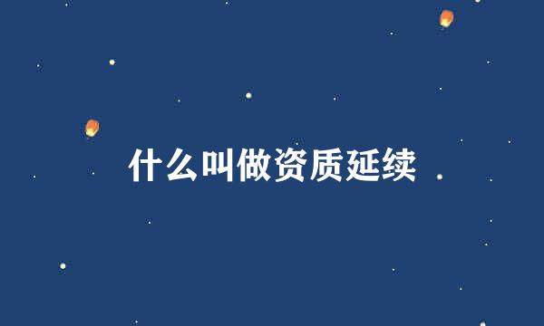 什么叫做资质延续