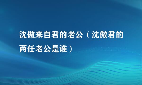 沈傲来自君的老公（沈傲君的两任老公是谁）