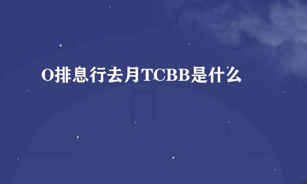 O排息行去月TCBB是什么