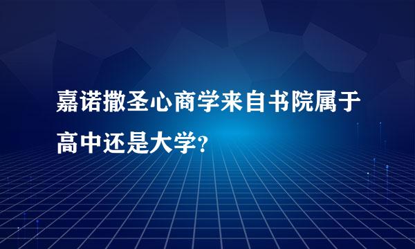 嘉诺撒圣心商学来自书院属于高中还是大学？