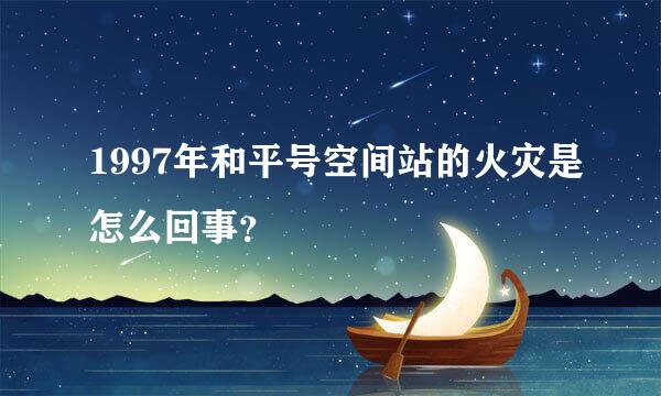 1997年和平号空间站的火灾是怎么回事？