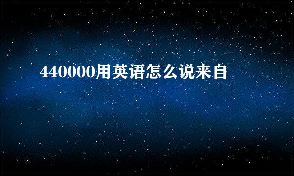 440000用英语怎么说来自