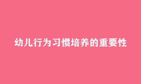 幼儿行为习惯培养的重要性