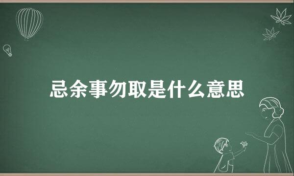 忌余事勿取是什么意思