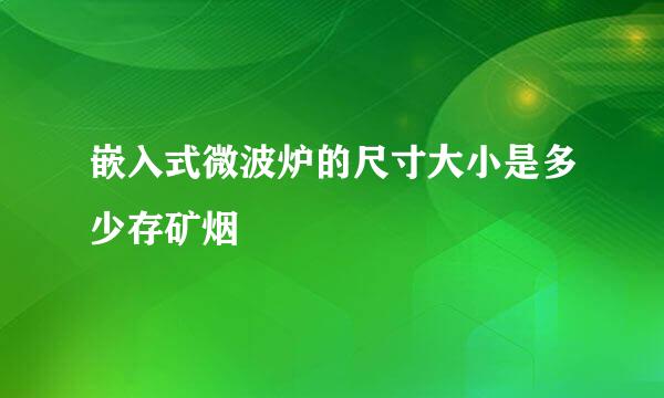 嵌入式微波炉的尺寸大小是多少存矿烟