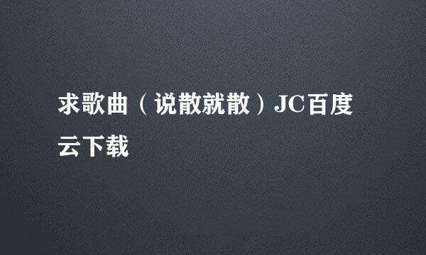 求歌曲（说散就散）JC百度云下载