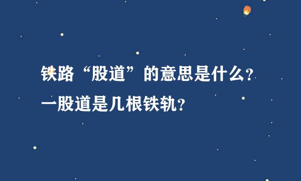 铁路“股道”的意思是什么？一股道是几根铁轨？