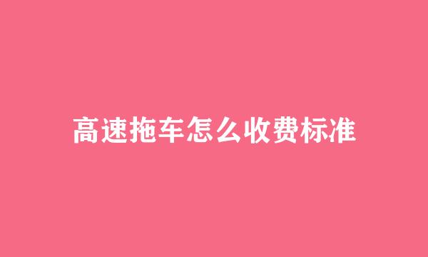 高速拖车怎么收费标准