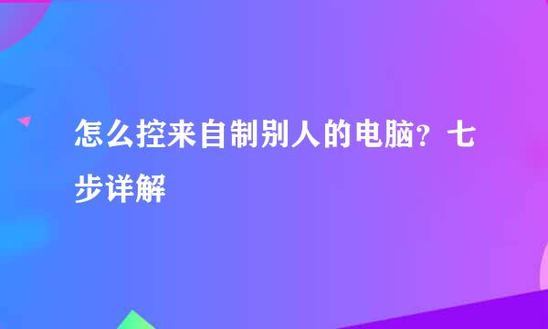 怎么控来自制别人的电脑？七步详解