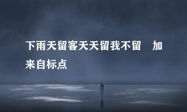 下雨天留客天天留我不留 加来自标点