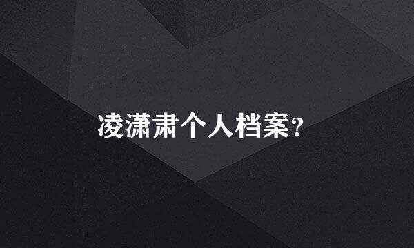 凌潇肃个人档案？