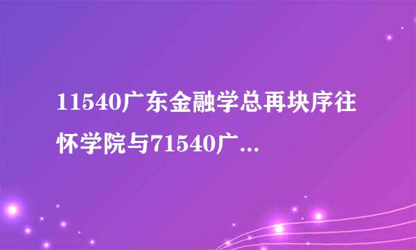 11540广东金融学总再块序往怀学院与71540广东金融学院(中外合作)的区别？