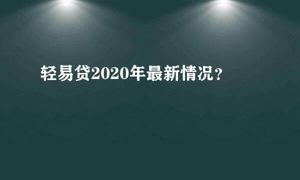 轻易贷2020年最新情况？