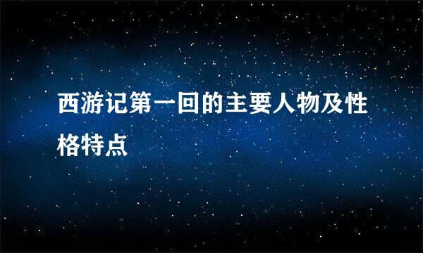 西游记第一回的主要人物及性格特点