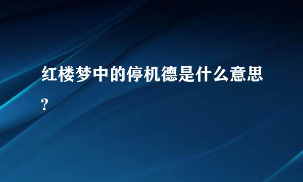 红楼梦中的停机德是什么意思?