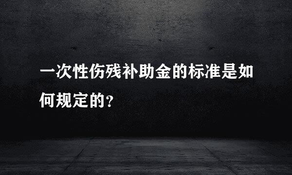 一次性伤残补助金的标准是如何规定的？