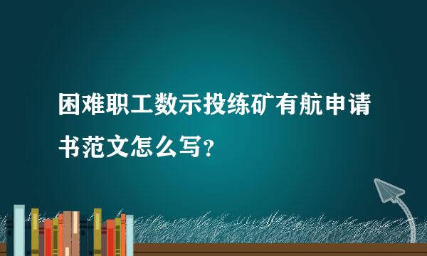 困难职工数示投练矿有航申请书范文怎么写？