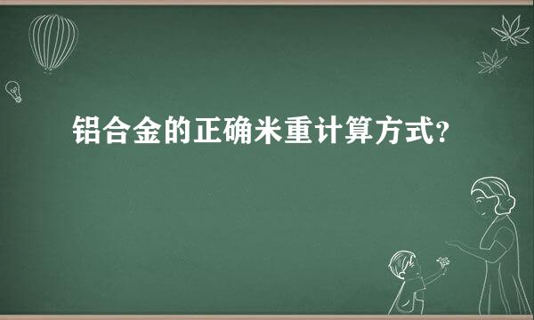 铝合金的正确米重计算方式？