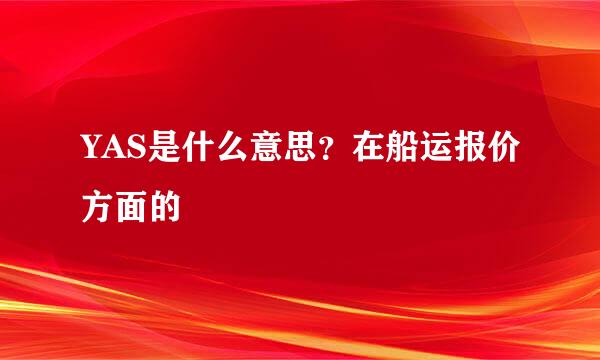 YAS是什么意思？在船运报价方面的