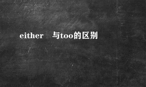 either 与too的区别