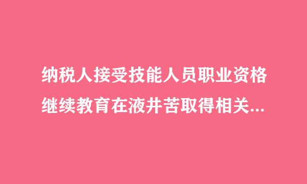 纳税人接受技能人员职业资格继续教育在液井苦取得相关证书的当年按照年多少元