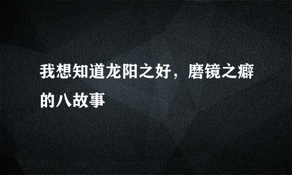 我想知道龙阳之好，磨镜之癖的八故事