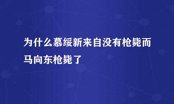 为什么慕绥新来自没有枪毙而马向东枪毙了