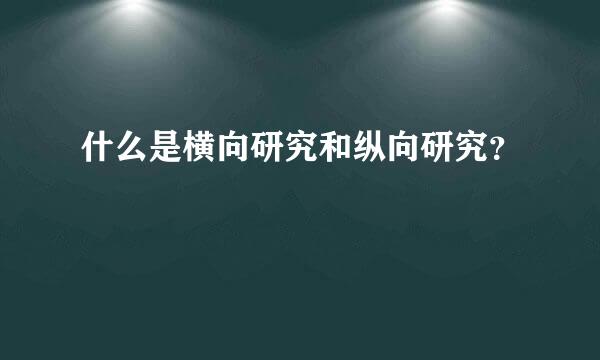 什么是横向研究和纵向研究？