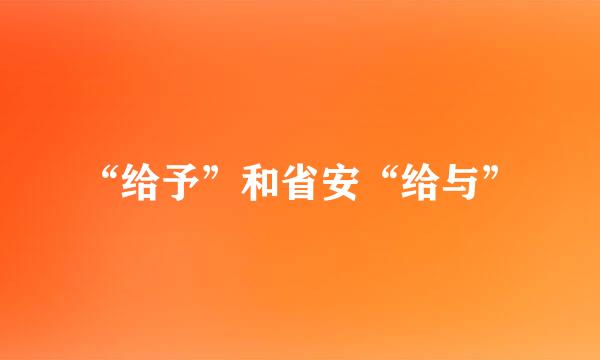 “给予”和省安“给与”