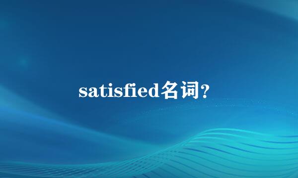 satisfied名词？