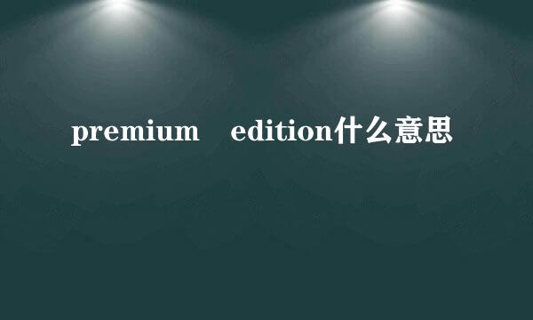 premium edition什么意思