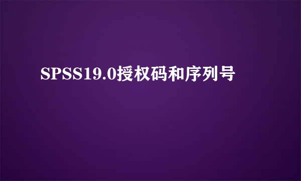 SPSS19.0授权码和序列号