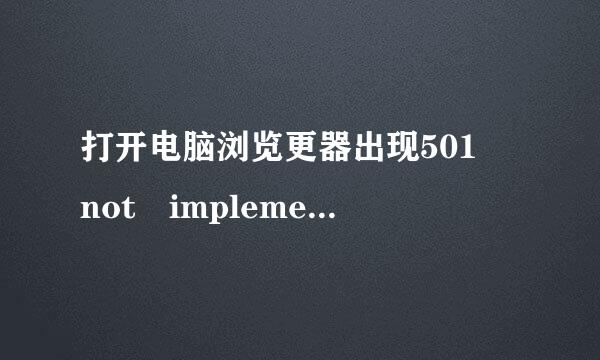 打开电脑浏览更器出现501 not implemented是什么意思