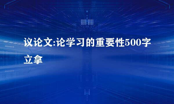 议论文:论学习的重要性500字立拿