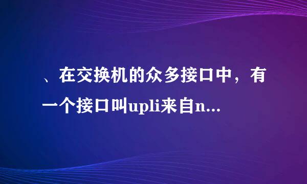 、在交换机的众多接口中，有一个接口叫upli来自nk，它有什么作用？应如何使用？