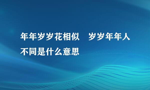 年年岁岁花相似 岁岁年年人不同是什么意思