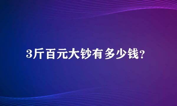 3斤百元大钞有多少钱？