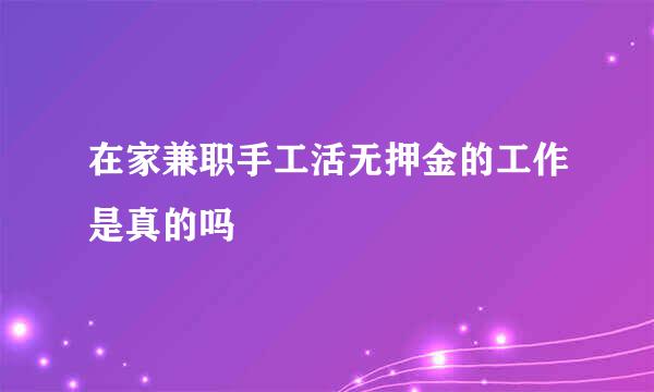 在家兼职手工活无押金的工作是真的吗