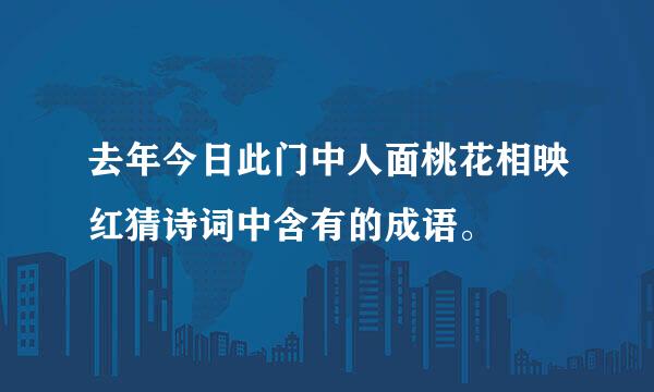 去年今日此门中人面桃花相映红猜诗词中含有的成语。